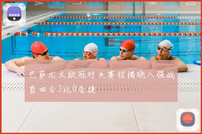 巴萨尤文欧冠对决赛程揭晓八强战首回合3比0告捷