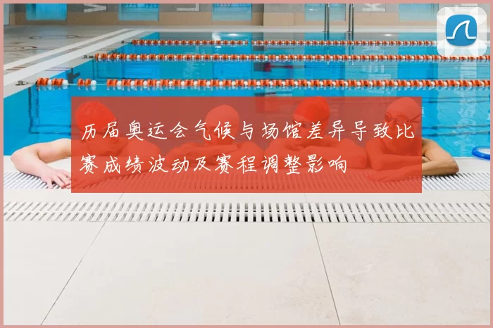 历届奥运会气候与场馆差异导致比赛成绩波动及赛程调整影响