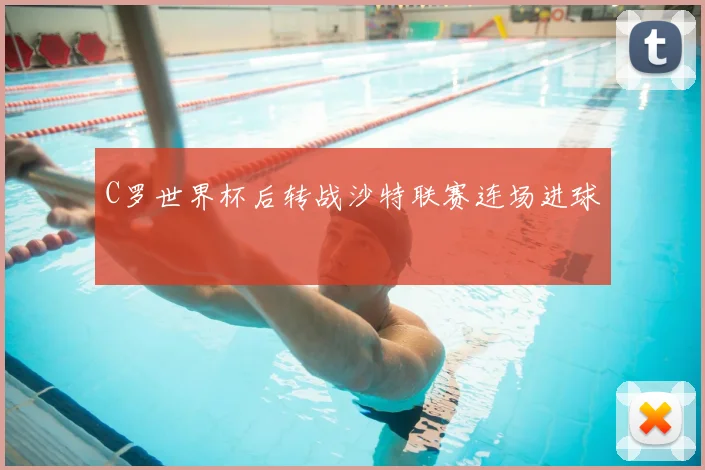 C罗世界杯后转战沙特联赛连场进球