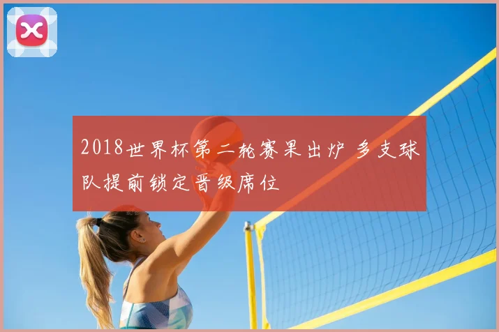 2018世界杯第二轮赛果出炉 多支球队提前锁定晋级席位
